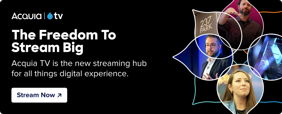 black background with the Acquia TV logo and tex that reads “The Freedom to Stream Big - Acquia TV is the new streaming hub for all things digital experience.” and a button that reads “Stream Now” and line art with various thumbnails from Acquia TV cropped by droplets.