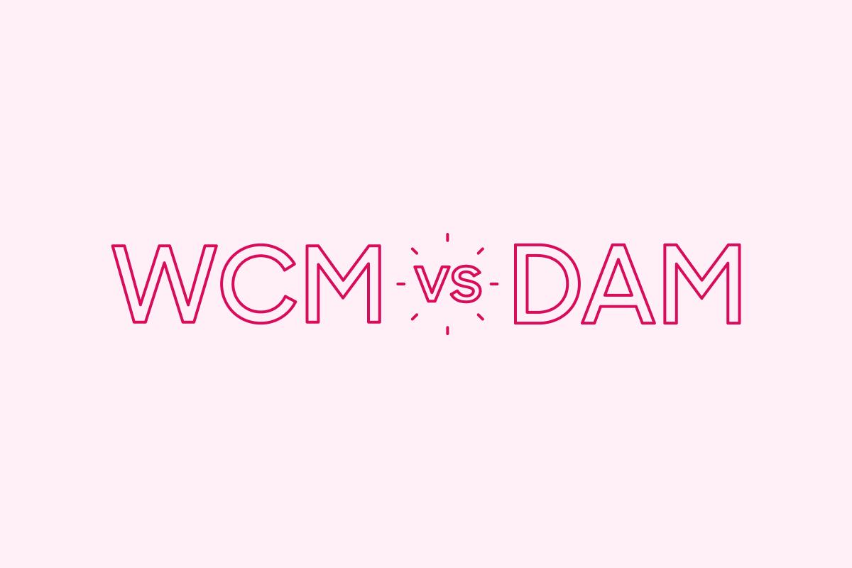 WCM vs. DAM: What's the Difference?