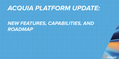 Acquia Platform Updates and Capabilities