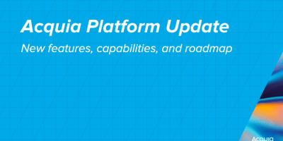 Acquia Platform Updates and Capabilities