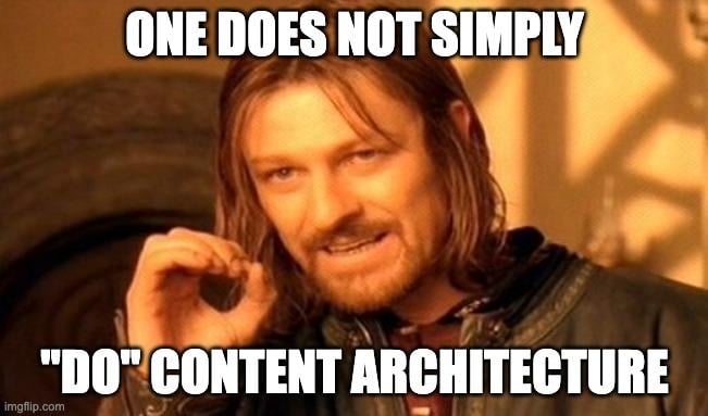 Boromir Meme Saying "One Does Not Simply 'DO' Content Architecture"