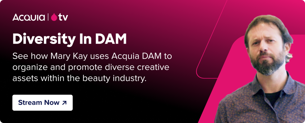 black to pink gradient with the Acquia TV logo and text that reads “Diversity in DAM - See how Mary Kay uses Acquia DAM to organize and promote diverse creative assets within the beauty industry.” and a button that reads “Stream Now” and pink parallelograms with the headshot of a man.