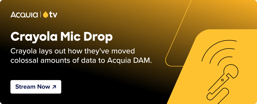 black to yellow gradient with the Acquia TV logo and text that reads Crayola Mic Drop - Crayola lays out how they've moved colossal amounts of data to Acquia DAM. and a button that reads “Stream Now” and yellow parallelograms with the a microphone illustration.